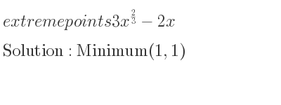 The extreme points of 3x^{2/3}-2x are Minimum(1,1)